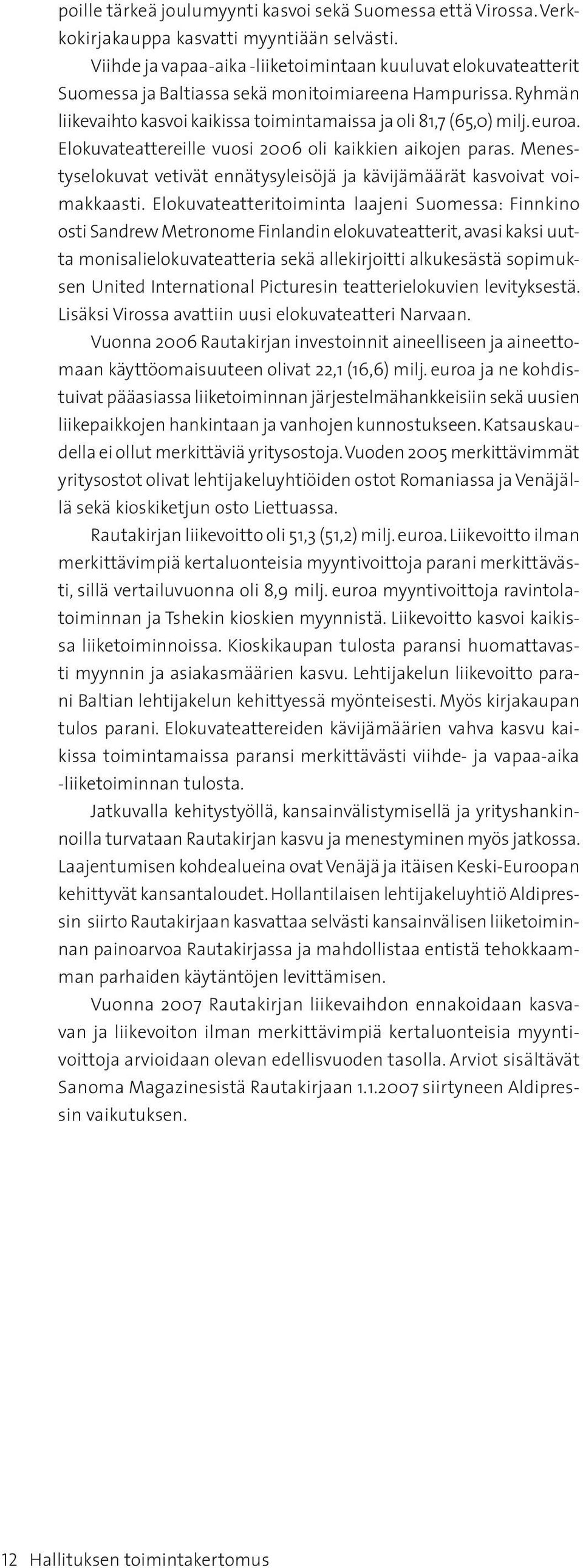 Elokuvateattereille vuosi 2006 oli kaikkien aikojen paras. Menestyselokuvat vetivät ennätysyleisöjä ja kävijämäärät kasvoivat voimakkaasti.