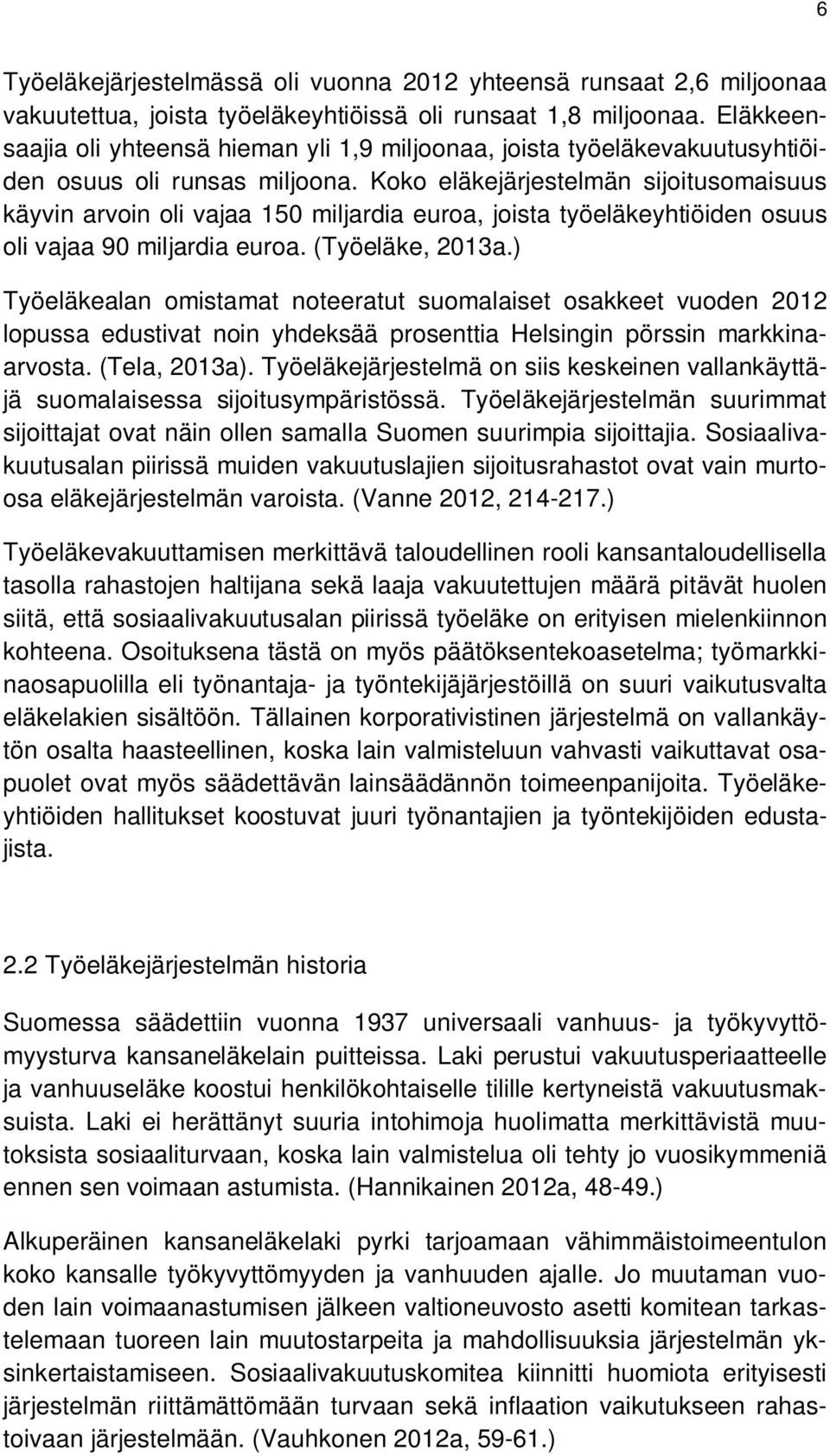 Koko eläkejärjestelmän sijoitusomaisuus käyvin arvoin oli vajaa 150 miljardia euroa, joista työeläkeyhtiöiden osuus oli vajaa 90 miljardia euroa. (Työeläke, 2013a.