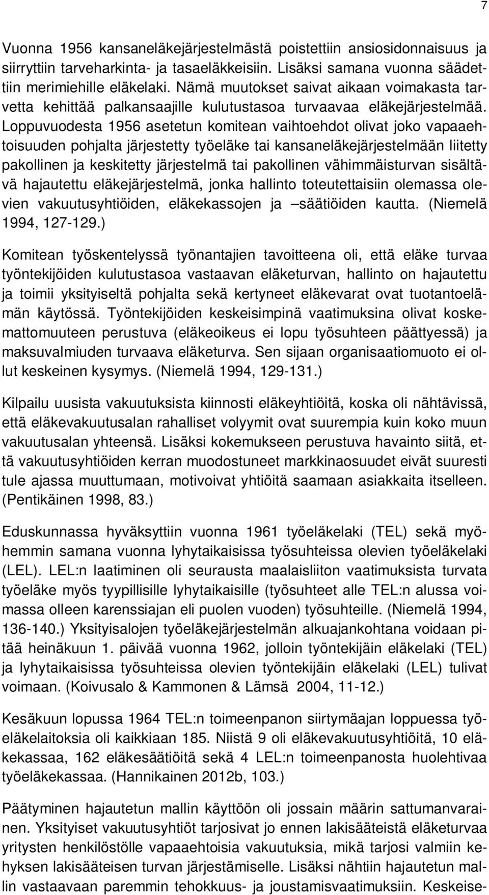 Loppuvuodesta 1956 asetetun komitean vaihtoehdot olivat joko vapaaehtoisuuden pohjalta järjestetty työeläke tai kansaneläkejärjestelmään liitetty pakollinen ja keskitetty järjestelmä tai pakollinen