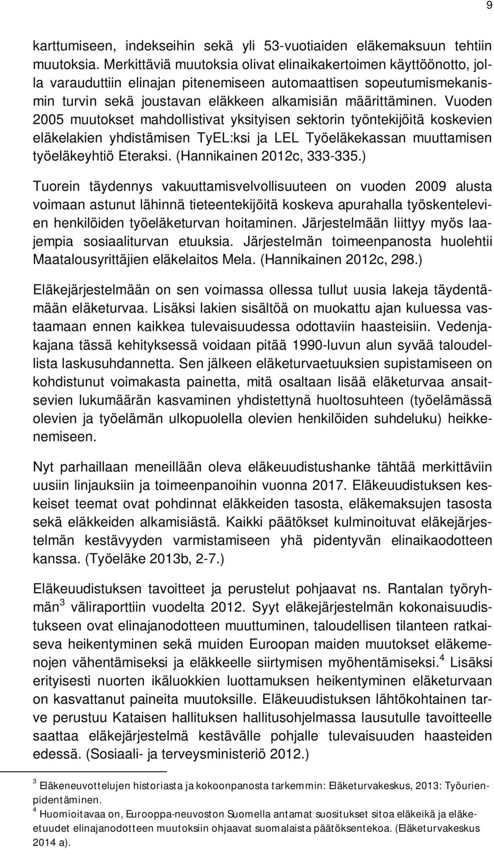 Vuoden 2005 muutokset mahdollistivat yksityisen sektorin työntekijöitä koskevien eläkelakien yhdistämisen TyEL:ksi ja LEL Työeläkekassan muuttamisen työeläkeyhtiö Eteraksi.