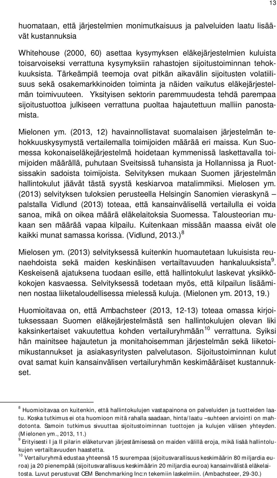 Yksityisen sektorin paremmuudesta tehdä parempaa sijoitustuottoa julkiseen verrattuna puoltaa hajautettuun malliin panostamista. Mielonen ym.