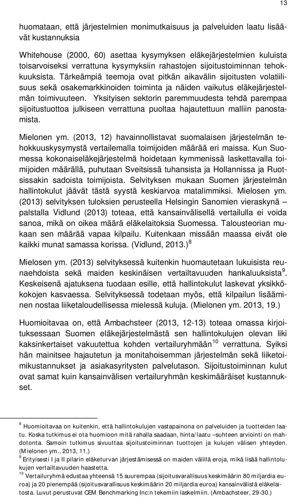 Yksityisen sektorin paremmuudesta tehdä parempaa sijoitustuottoa julkiseen verrattuna puoltaa hajautettuun malliin panostamista. Mielonen ym.