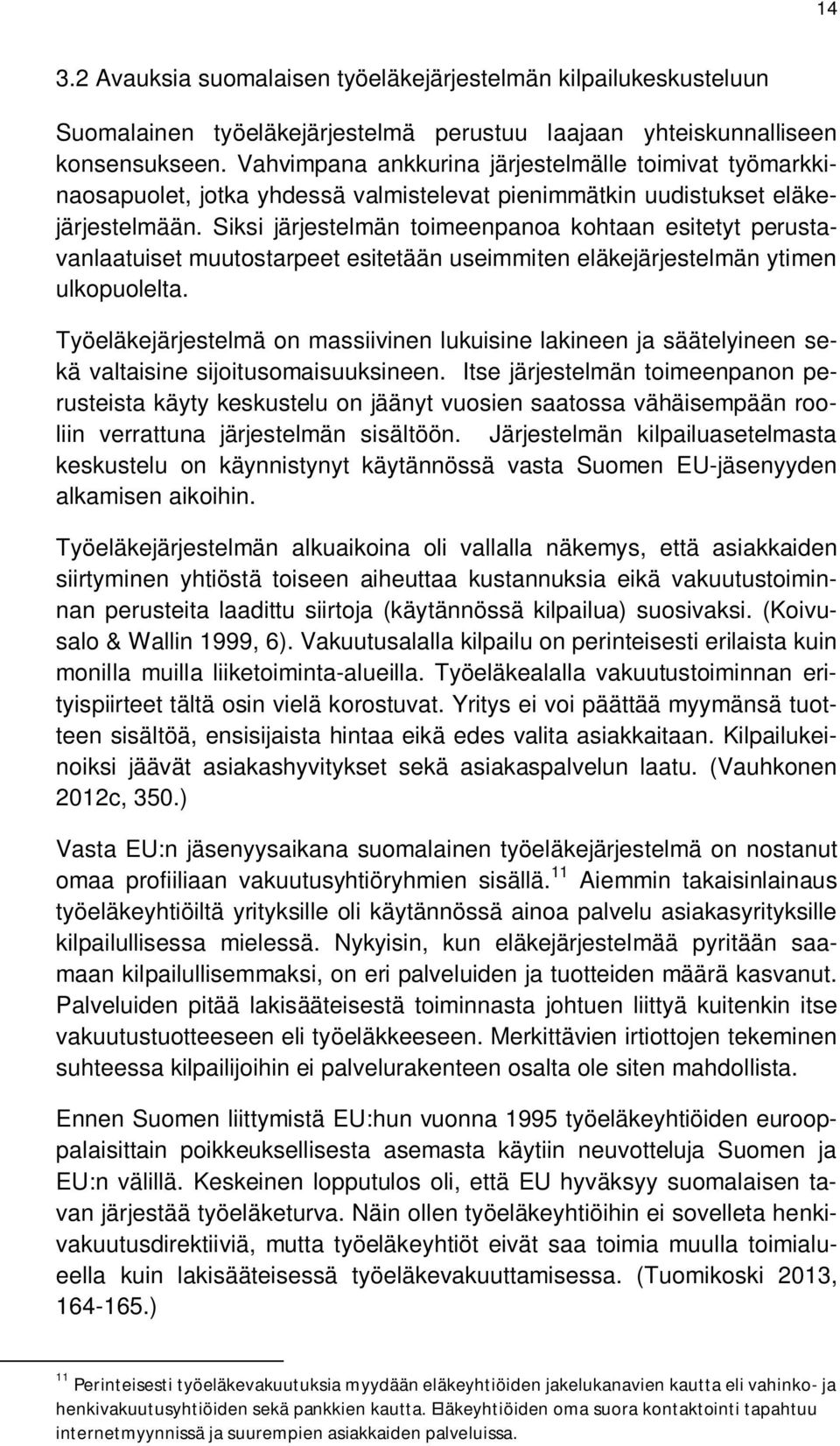 Siksi järjestelmän toimeenpanoa kohtaan esitetyt perustavanlaatuiset muutostarpeet esitetään useimmiten eläkejärjestelmän ytimen ulkopuolelta.