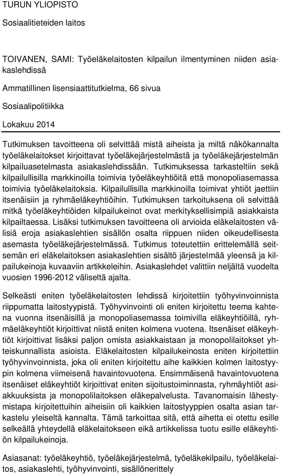 Tutkimuksessa tarkasteltiin sekä kilpailullisilla markkinoilla toimivia työeläkeyhtiöitä että monopoliasemassa toimivia työeläkelaitoksia.