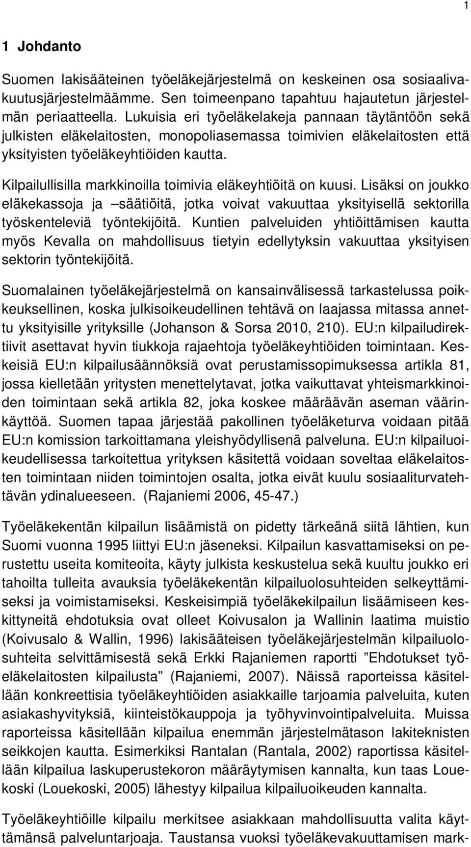 Kilpailullisilla markkinoilla toimivia eläkeyhtiöitä on kuusi. Lisäksi on joukko eläkekassoja ja säätiöitä, jotka voivat vakuuttaa yksityisellä sektorilla työskenteleviä työntekijöitä.