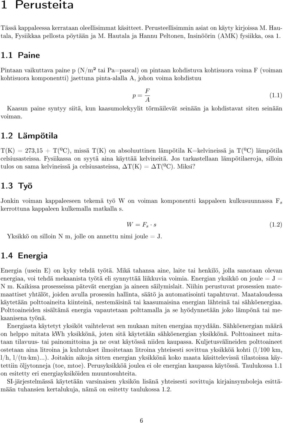 1.1 Paine Pintaan vaikuttava paine p (N/m² tai Pa=pascal) on pintaan kohdistuva kohtisuora voima F (voiman kohtisuora komponentti) jaettuna pinta-alalla A, johon voima kohdistuu p = F (1.