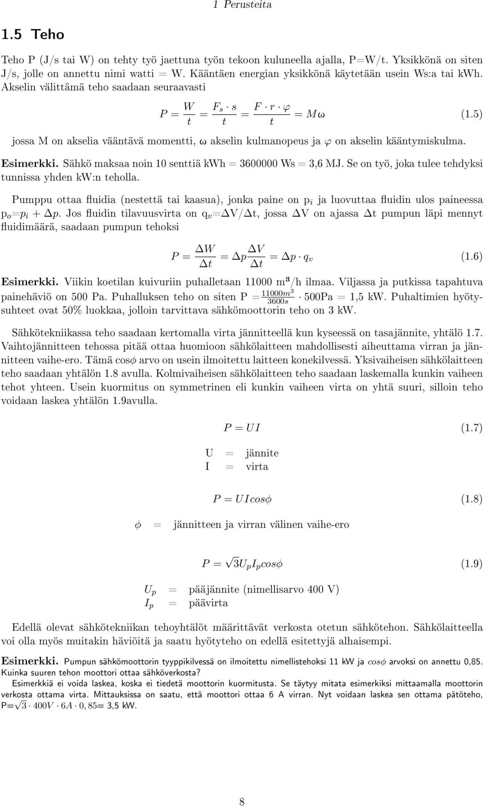 5) jossa M on akselia vääntävä momentti, w akselin kulmanopeus ja ϕ on akselin kääntymiskulma. Esimerkki. Sähkö maksaa noin 10 senttiä kwh = 3600000 Ws = 3,6 MJ.