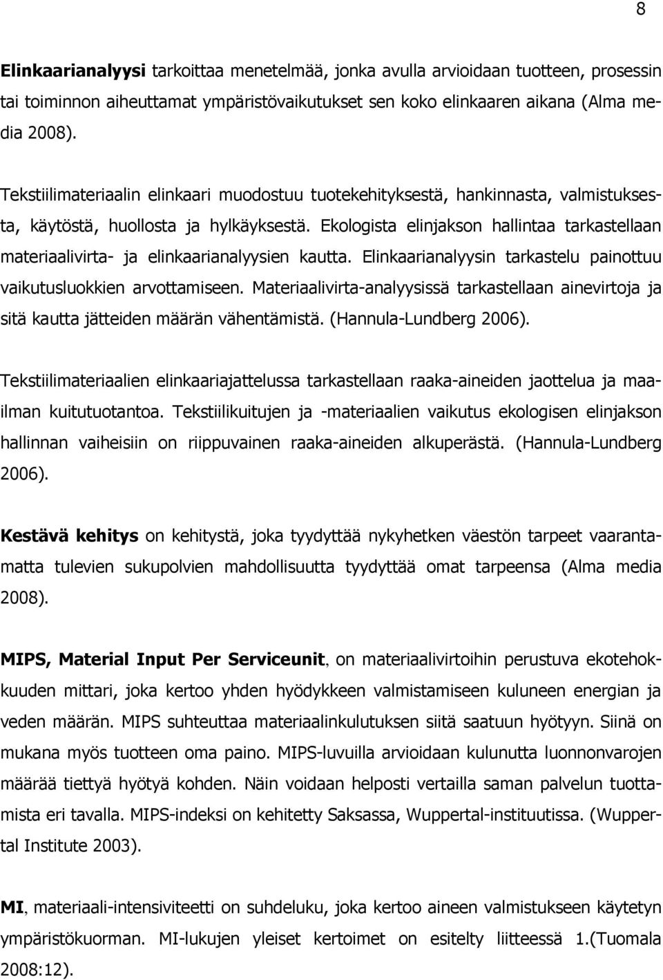 Ekologista elinjakson hallintaa tarkastellaan materiaalivirta- ja elinkaarianalyysien kautta. Elinkaarianalyysin tarkastelu painottuu vaikutusluokkien arvottamiseen.