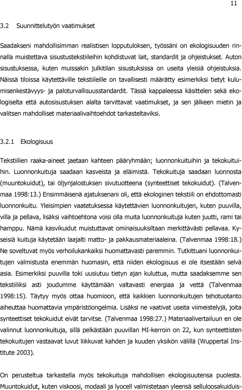 Näissä tiloissa käytettäville tekstiileille on tavallisesti määrätty esimerkiksi tietyt kulumisenkestävyys- ja paloturvallisuusstandardit.