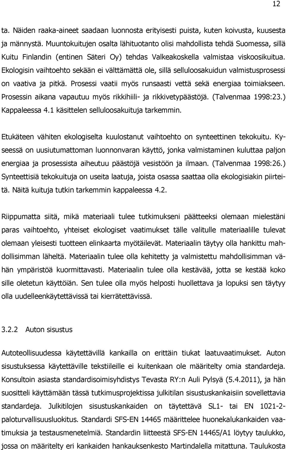 Ekologisin vaihtoehto sekään ei välttämättä ole, sillä selluloosakuidun valmistusprosessi on vaativa ja pitkä. Prosessi vaatii myös runsaasti vettä sekä energiaa toimiakseen.