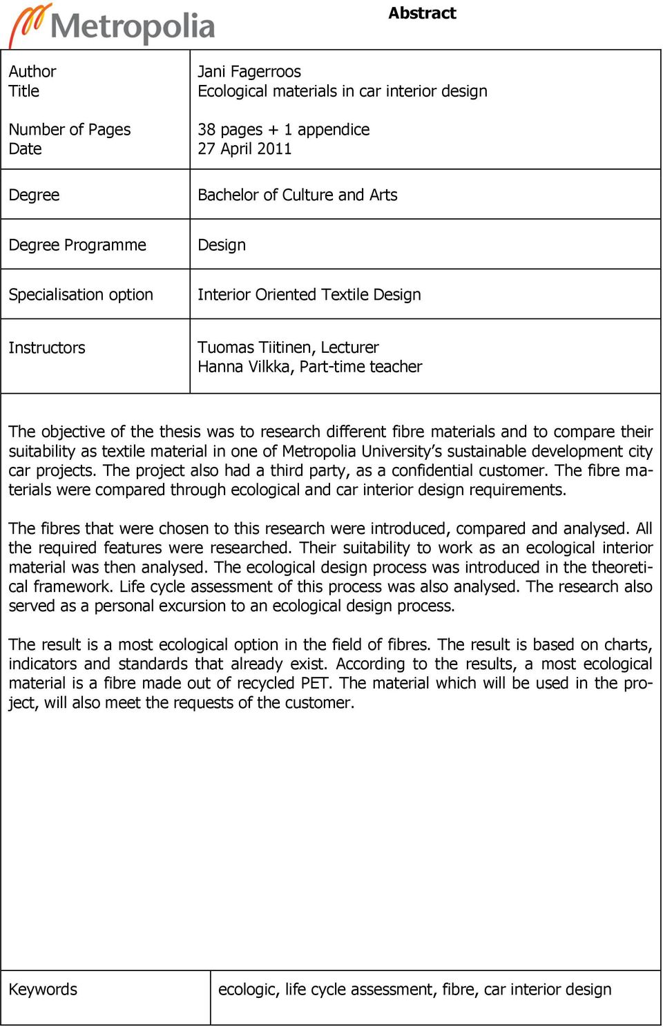 to compare their suitability as textile material in one of Metropolia University s sustainable development city car projects. The project also had a third party, as a confidential customer.