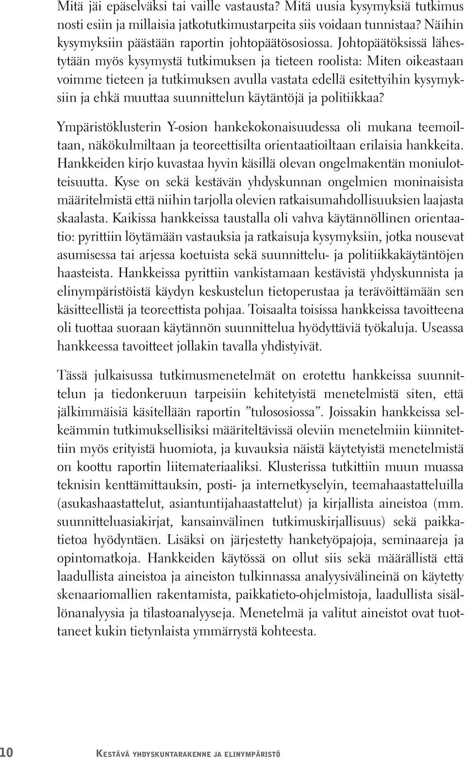 Johtopäätöksissä lähestytään myös kysymystä tutkimuksen ja tieteen roolista: Miten oikeastaan voimme tieteen ja tutkimuksen avulla vastata edellä esitettyihin kysymyksiin ja ehkä muuttaa suunnittelun