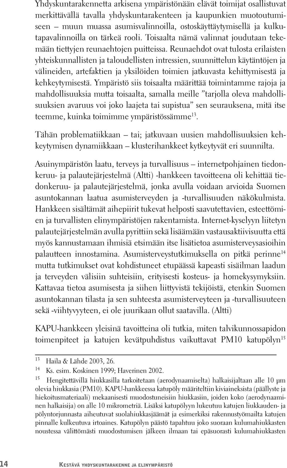 Reunaehdot ovat tulosta erilaisten yhteiskunnallisten ja taloudellisten intressien, suunnittelun käytäntöjen ja välineiden, artefaktien ja yksilöiden toimien jatkuvasta kehittymisestä ja