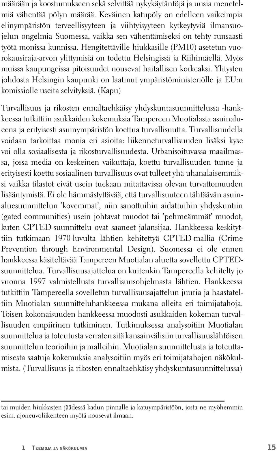 kunnissa. Hengitettäville hiukkasille (PM10) asetetun vuorokausiraja-arvon ylittymisiä on todettu Helsingissä ja Riihimäellä. Myös muissa kaupungeissa pitoisuudet nousevat haitallisen korkeaksi.