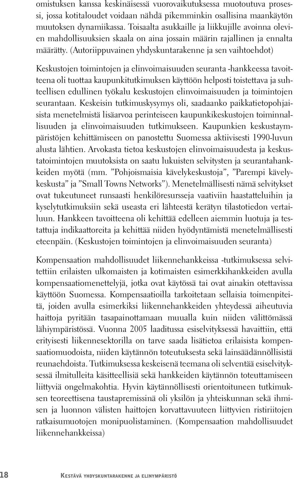 (Autoriippuvainen yhdyskuntarakenne ja sen vaihtoehdot) Keskustojen toimintojen ja elinvoimaisuuden seuranta -hankkeessa tavoitteena oli tuottaa kaupunkitutkimuksen käyttöön helposti toistettava ja