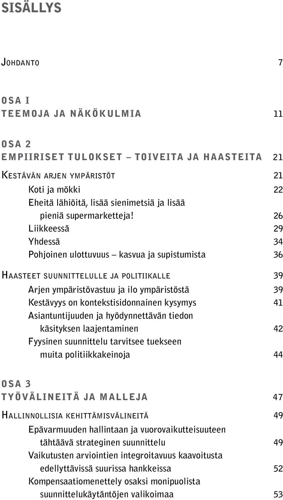 26 Liikkeessä 29 Yhdessä 34 Pohjoinen ulottuvuus kasvua ja supistumista 36 Haasteet suunnittelulle ja politiikalle 39 Arjen ympäristövastuu ja ilo ympäristöstä 39 Kestävyys on kontekstisidonnainen