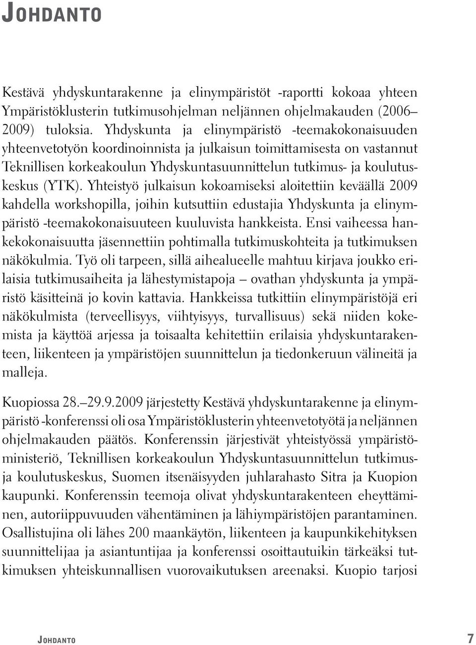 (YTK). Yhteistyö julkaisun kokoamiseksi aloitettiin keväällä 2009 kahdella workshopilla, joihin kutsuttiin edustajia Yhdyskunta ja elinympäristö -teemakokonaisuuteen kuuluvista hankkeista.