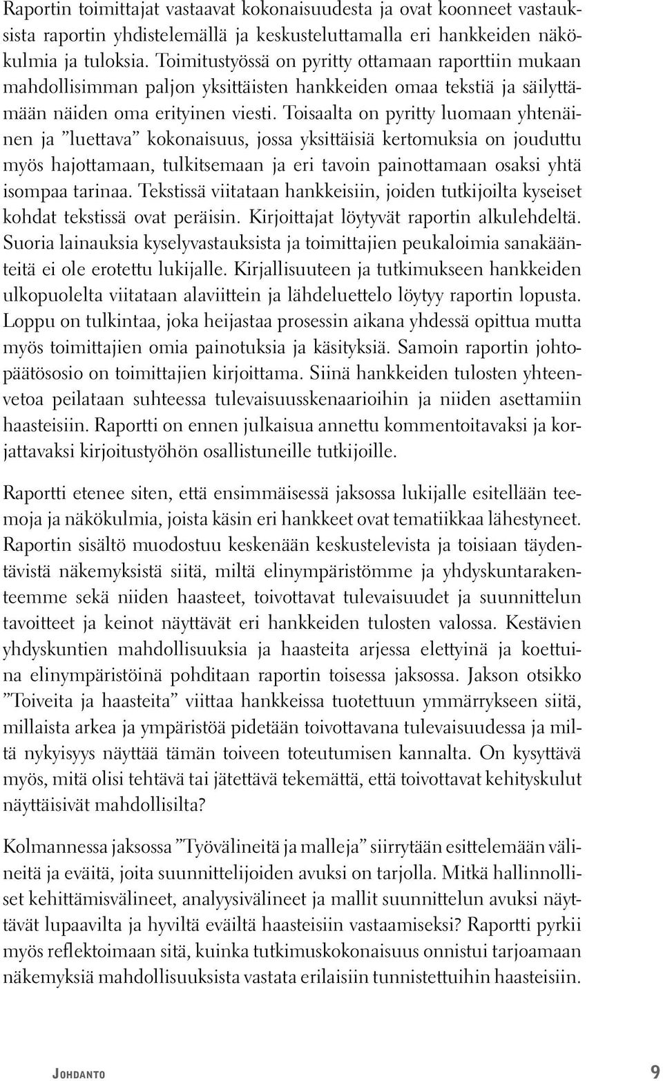 Toisaalta on pyritty luomaan yhtenäinen ja luettava kokonaisuus, jossa yksittäisiä kertomuksia on jouduttu myös hajottamaan, tulkitsemaan ja eri tavoin painottamaan osaksi yhtä isompaa tarinaa.