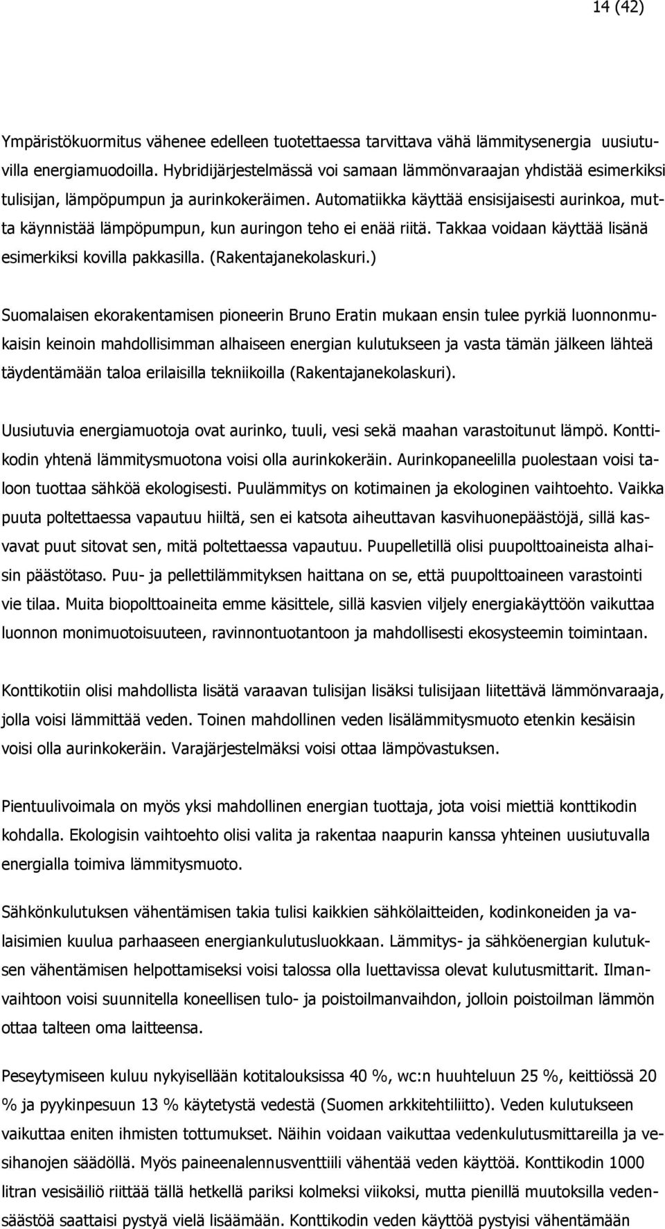 Automatiikka käyttää ensisijaisesti aurinkoa, mutta käynnistää lämpöpumpun, kun auringon teho ei enää riitä. Takkaa voidaan käyttää lisänä esimerkiksi kovilla pakkasilla. (Rakentajanekolaskuri.