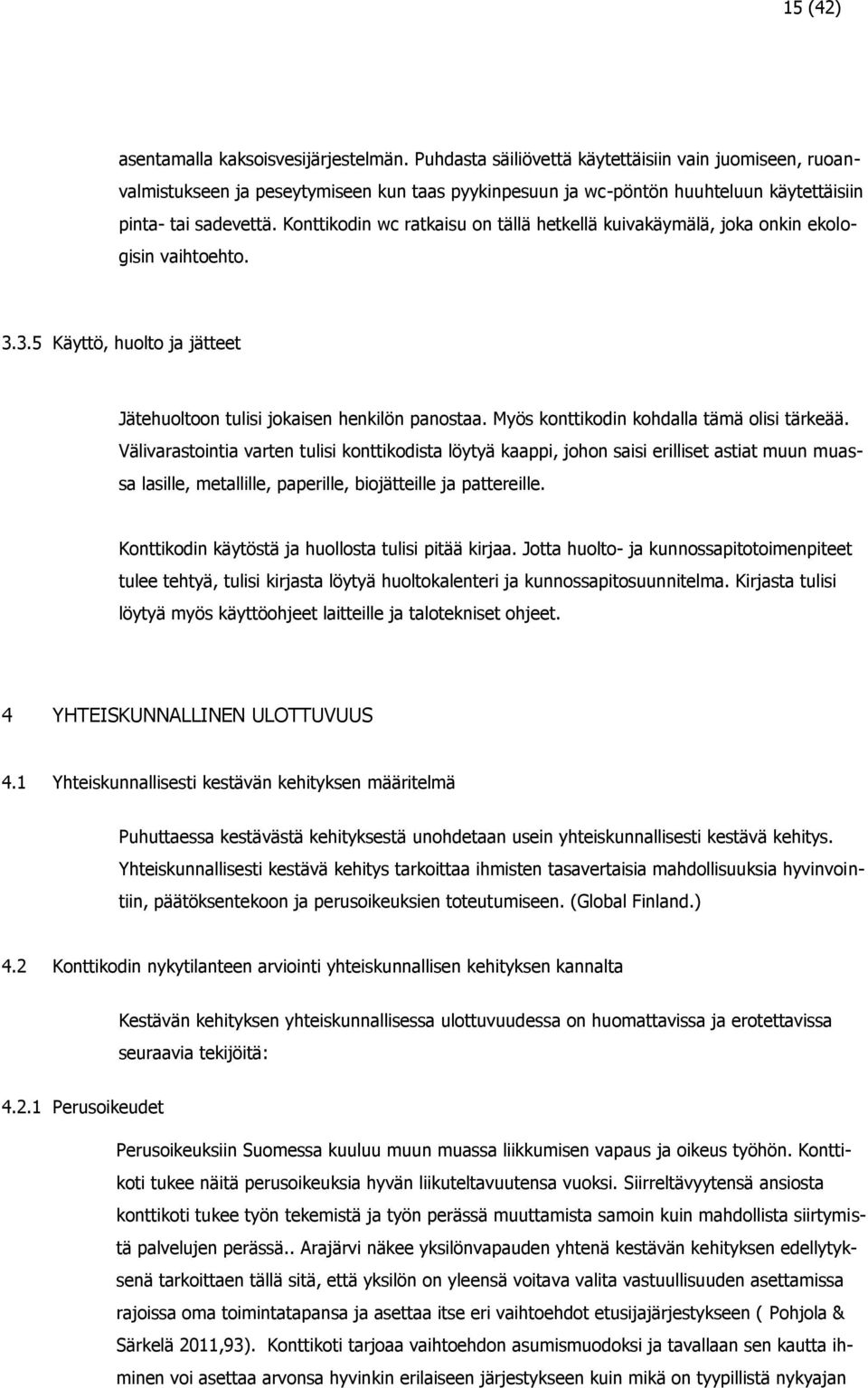 Konttikodin wc ratkaisu on tällä hetkellä kuivakäymälä, joka onkin ekologisin vaihtoehto. 3.3.5 Käyttö, huolto ja jätteet Jätehuoltoon tulisi jokaisen henkilön panostaa.