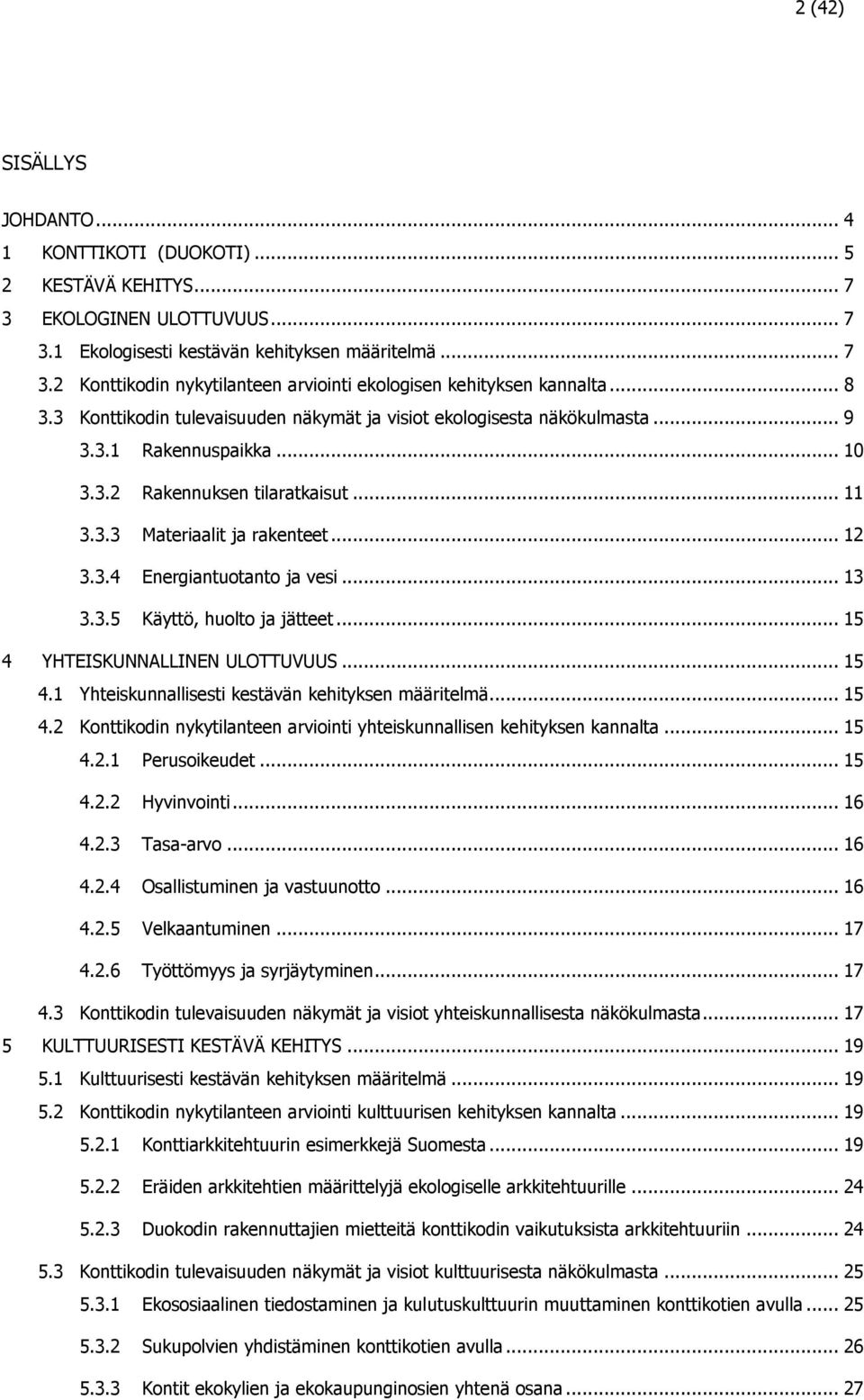 .. 13 3.3.5 Käyttö, huolto ja jätteet... 15 4 YHTEISKUNNALLINEN ULOTTUVUUS... 15 4.1 Yhteiskunnallisesti kestävän kehityksen määritelmä... 15 4.2 Konttikodin nykytilanteen arviointi yhteiskunnallisen kehityksen kannalta.