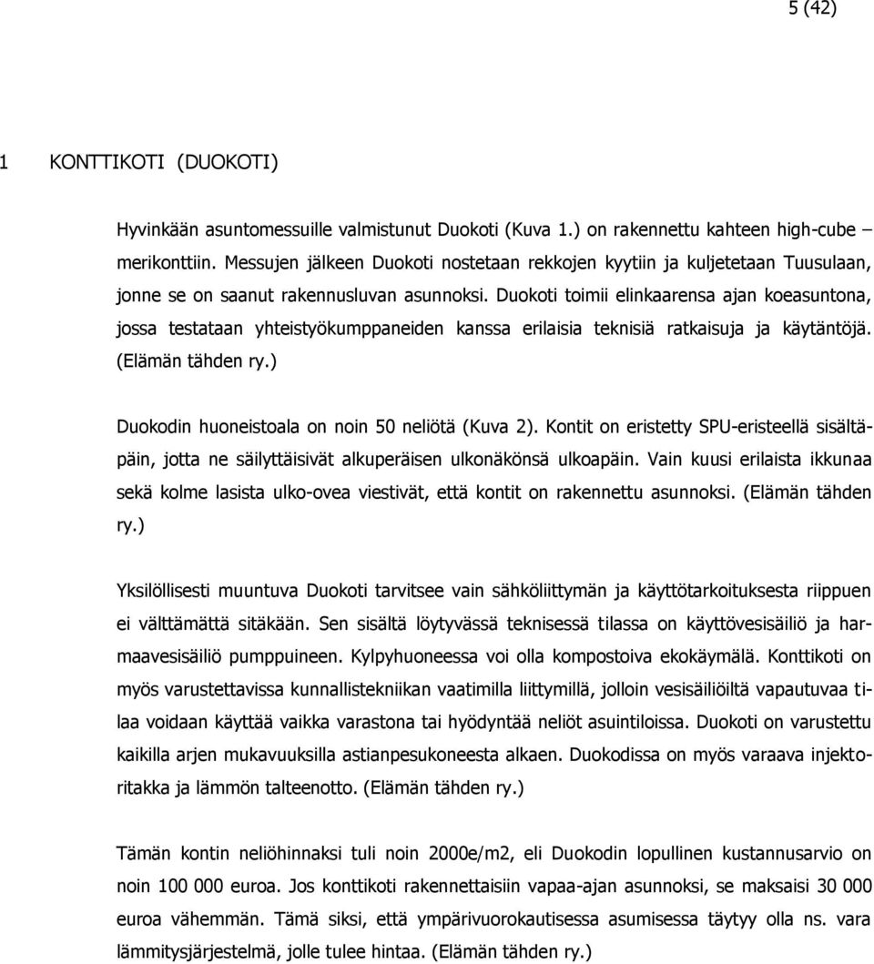 Duokoti toimii elinkaarensa ajan koeasuntona, jossa testataan yhteistyökumppaneiden kanssa erilaisia teknisiä ratkaisuja ja käytäntöjä. (Elämän tähden ry.