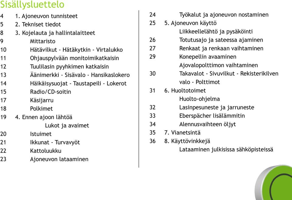 Häikäisysuojat - Taustapeili - Lokerot 15 Radio/CD-soitin 17 Käsijarru 18 Polkimet 19 4.