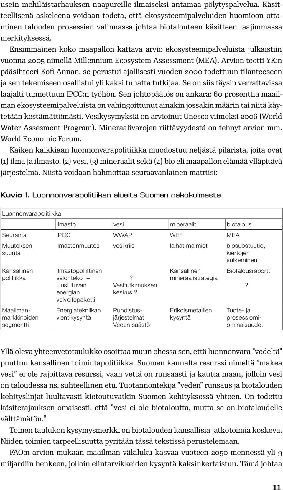 Ensimmäinen koko maapallon kattava arvio ekosysteemipalveluista julkaistiin vuonna 2005 nimellä Millennium Ecosystem Assessment (MEA).