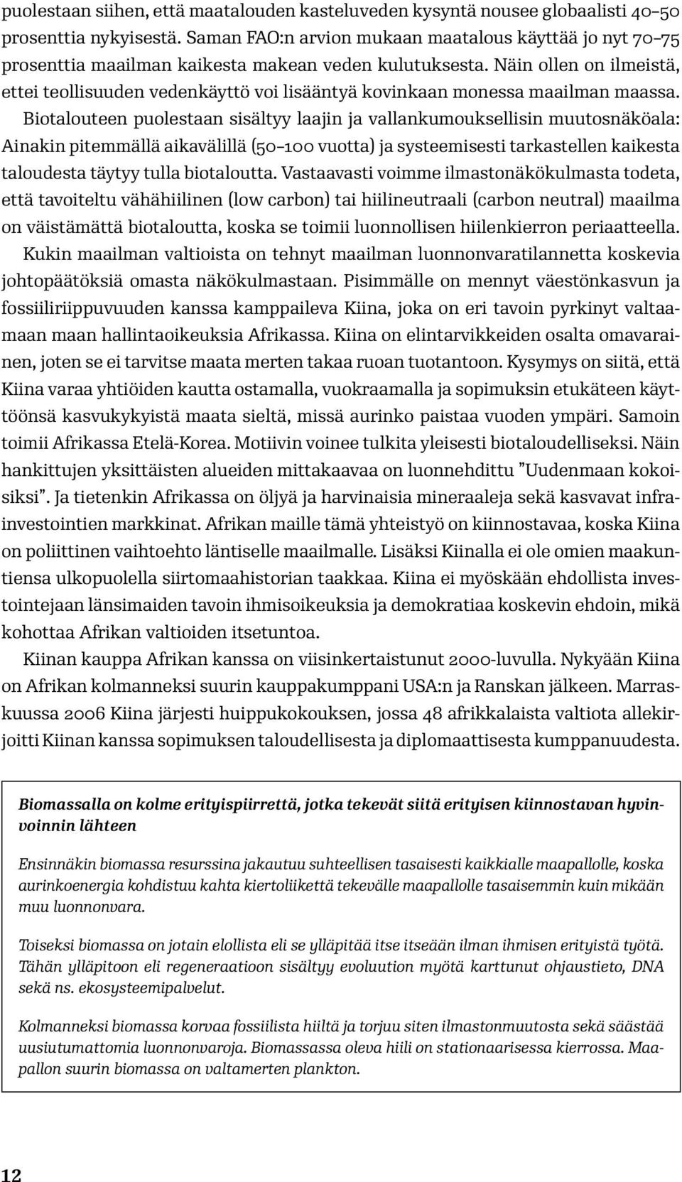 Näin ollen on ilmeistä, ettei teollisuuden vedenkäyttö voi lisääntyä kovinkaan monessa maailman maassa.