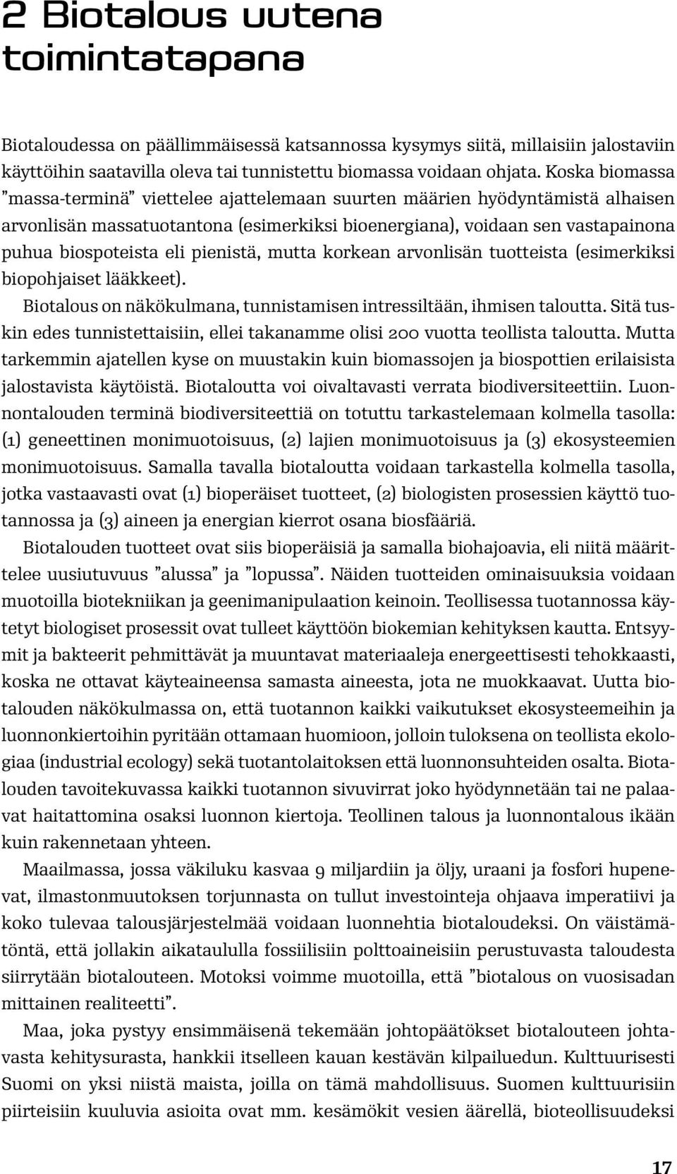 pienistä, mutta korkean arvonlisän tuotteista (esimerkiksi biopohjaiset lääkkeet). Biotalous on näkökulmana, tunnistamisen intressiltään, ihmisen taloutta.