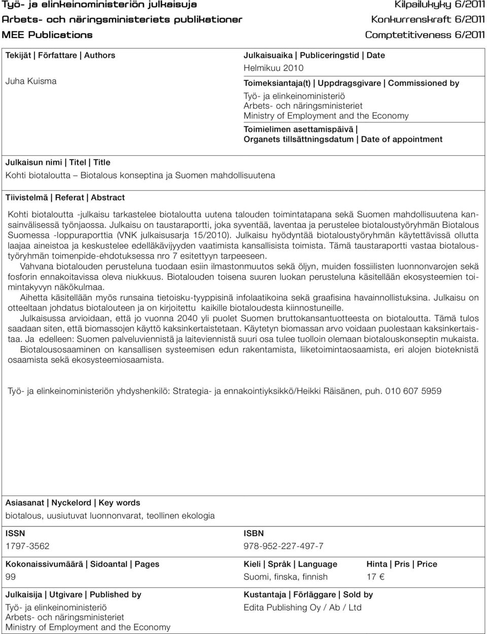 Economy Toimielimen asettamispäivä Organets tillsättningsdatum Date of appointment Julkaisun nimi Titel Title Kohti biotaloutta Biotalous konseptina ja Suomen mahdollisuutena Tiivistelmä Referat