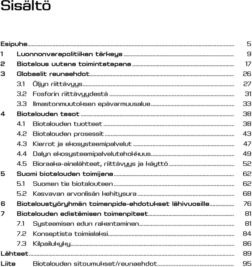 4 Dalyn ekosysteemipalvelutehokkuus... 49 4.5 Bioraaka-ainelähteet, riittävyys ja käyttö... 52 5 Suomi biotalouden toimijana... 62 5.1 Suomen tie biotalouteen... 62 5.2 Kasvavan arvonlisän kehitysura.