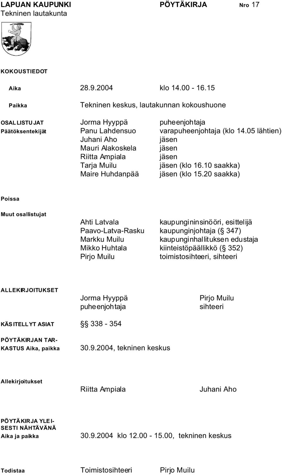 05 lähtien) Juhani Aho jäsen Mauri Alakoskela jäsen Riitta Ampiala jäsen Tarja Muilu jäsen (klo 16.10 saakka) Maire Huhdanpää jäsen (klo 15.