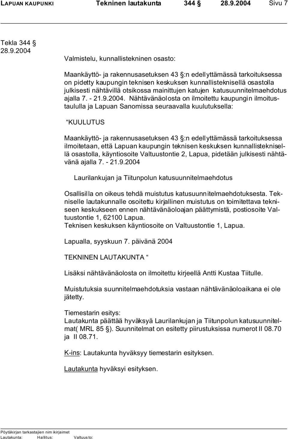 Nähtävänäolosta on ilmoitettu kaupungin ilmoitustaululla ja Lapuan Sanomissa seuraavalla kuulutuksella: KUULUTUS Maankäyttö- ja rakennusasetuksen 43 :n edellyttämässä tarkoituksessa ilmoitetaan, että