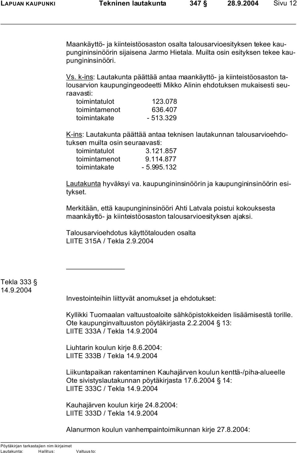 k-ins: Lautakunta päättää antaa maankäyttö- ja kiinteistöosaston talousarvion kaupungingeodeetti Mikko Alinin ehdotuksen mukaisesti seuraavasti: toimintatulot 123.078 toimintamenot 636.