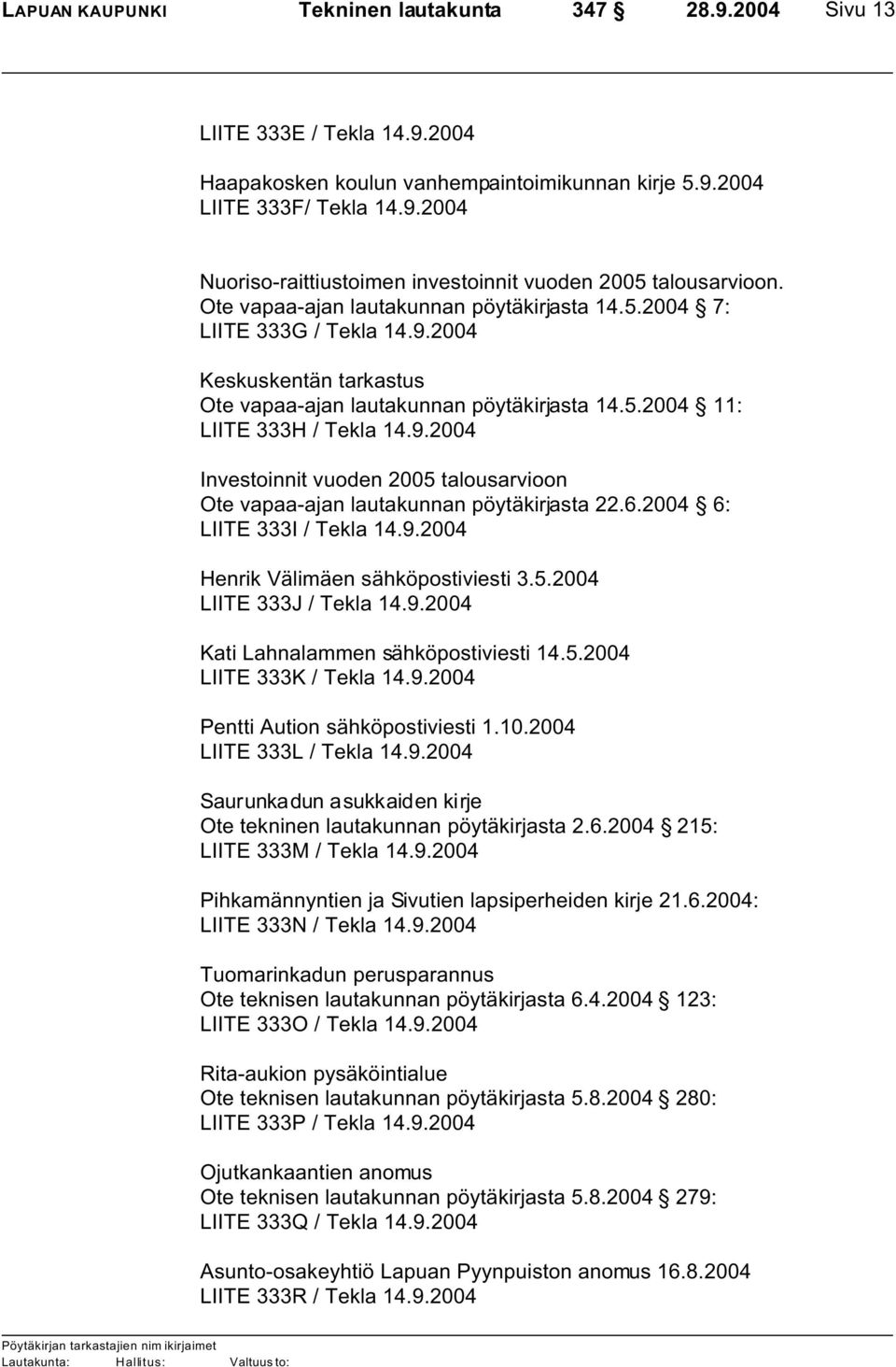 6.2004 6: LIITE 333I / Tekla 14.9.2004 Henrik Välimäen sähköpostiviesti 3.5.2004 LIITE 333J / Tekla 14.9.2004 Kati Lahnalammen sähköpostiviesti 14.5.2004 LIITE 333K / Tekla 14.9.2004 Pentti Aution sähköpostiviesti 1.