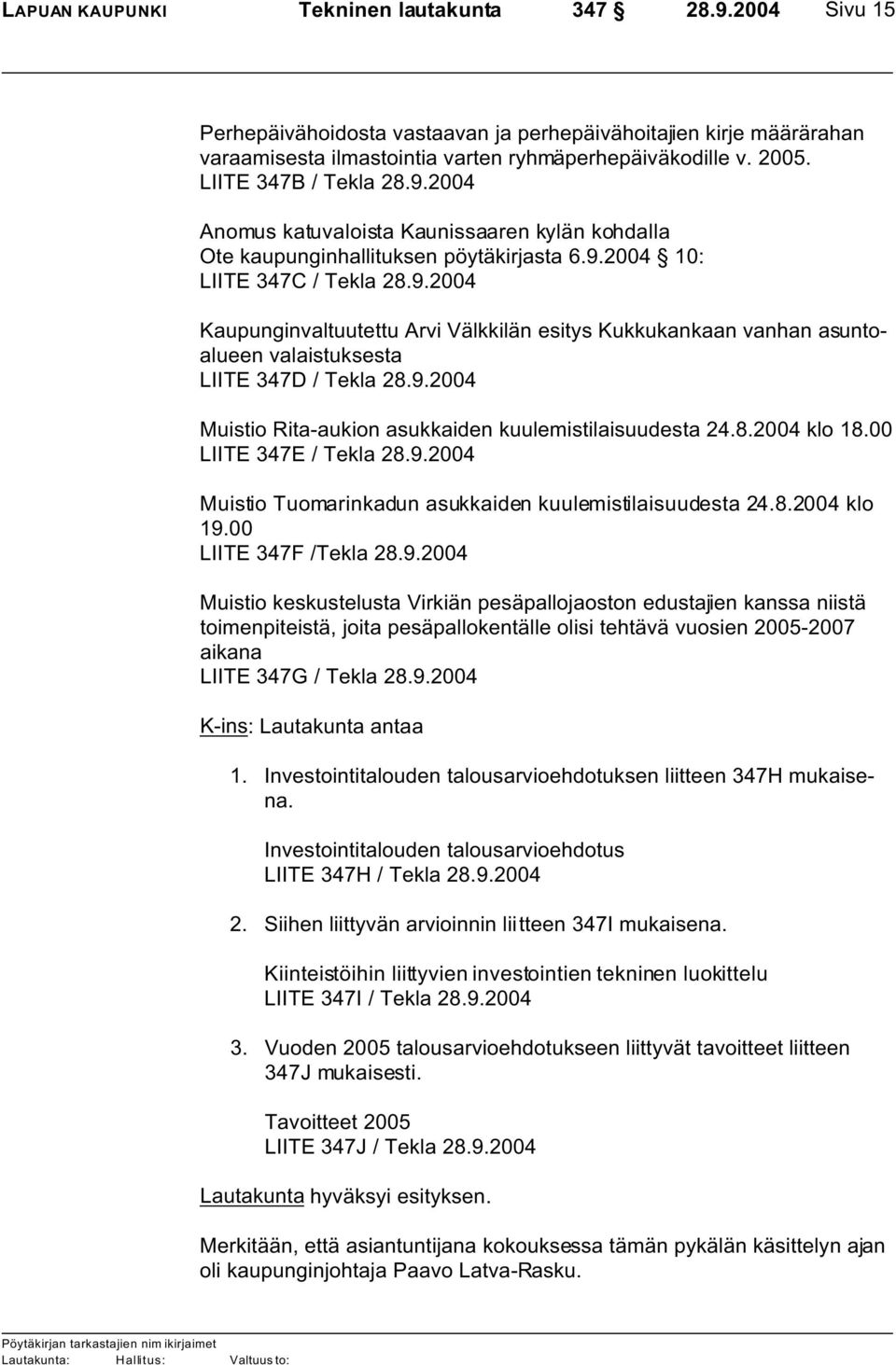 2004 10: LIITE 347C / Tekla Kaupunginvaltuutettu Arvi Välkkilän esitys Kukkukankaan vanhan asuntoalueen valaistuksesta LIITE 347D / Tekla Muistio Rita-aukion asukkaiden kuulemistilaisuudesta 24.8.