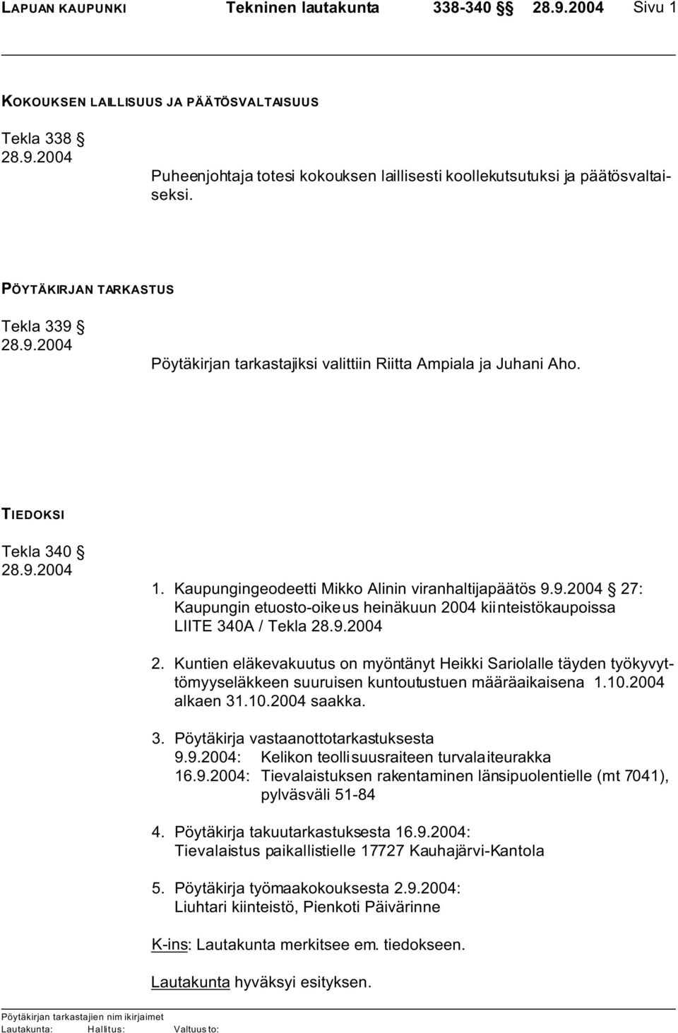 Kuntien eläkevakuutus on myöntänyt Heikki Sariolalle täyden työkyvyttömyyseläkkeen suuruisen kuntoutustuen määräaikaisena 1.10.2004 alkaen 31.10.2004 saakka. 3. Pöytäkirja vastaanottotarkastuksesta 9.