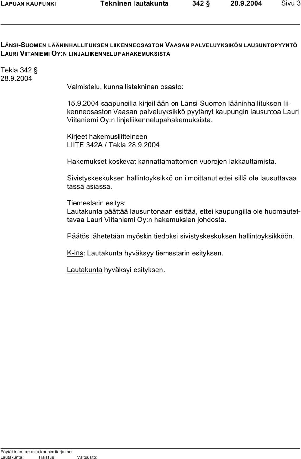 2004 saapuneilla kirjeillään on Länsi-Suomen lääninhallituksen liikenneosaston Vaasan palveluyksikkö pyytänyt kaupungin lausuntoa Lauri Viitaniemi Oy:n linjaliikennelupahakemuksista.
