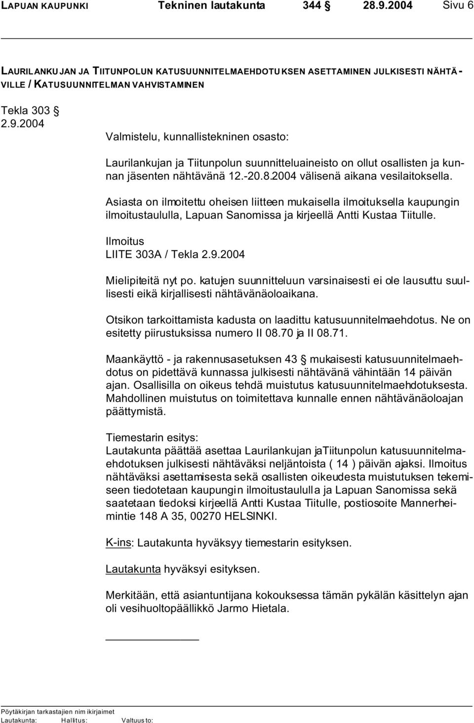 Asiasta on ilmoitettu oheisen liitteen mukaisella ilmoituksella kaupungin ilmoitustaululla, Lapuan Sanomissa ja kirjeellä Antti Kustaa Tiitulle. Ilmoitus LIITE 303A / Tekla 2.9.