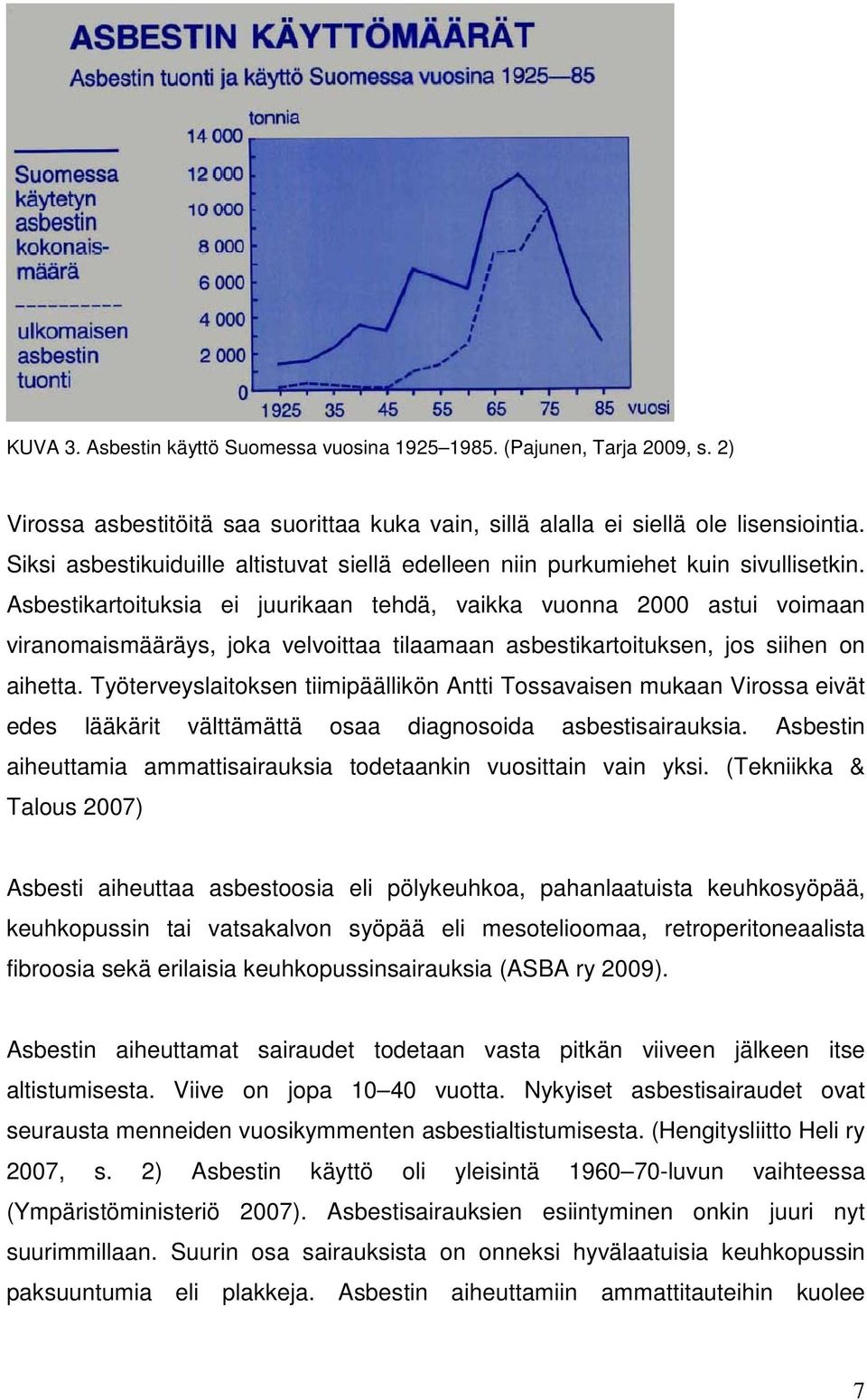 Asbestikartoituksia ei juurikaan tehdä, vaikka vuonna 2000 astui voimaan viranomaismääräys, joka velvoittaa tilaamaan asbestikartoituksen, jos siihen on aihetta.