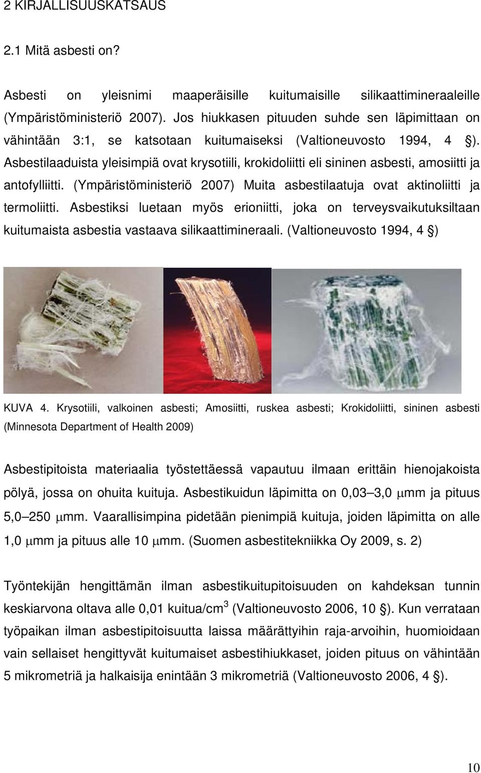 Asbestilaaduista yleisimpiä ovat krysotiili, krokidoliitti eli sininen asbesti, amosiitti ja antofylliitti. (Ympäristöministeriö 2007) Muita asbestilaatuja ovat aktinoliitti ja termoliitti.