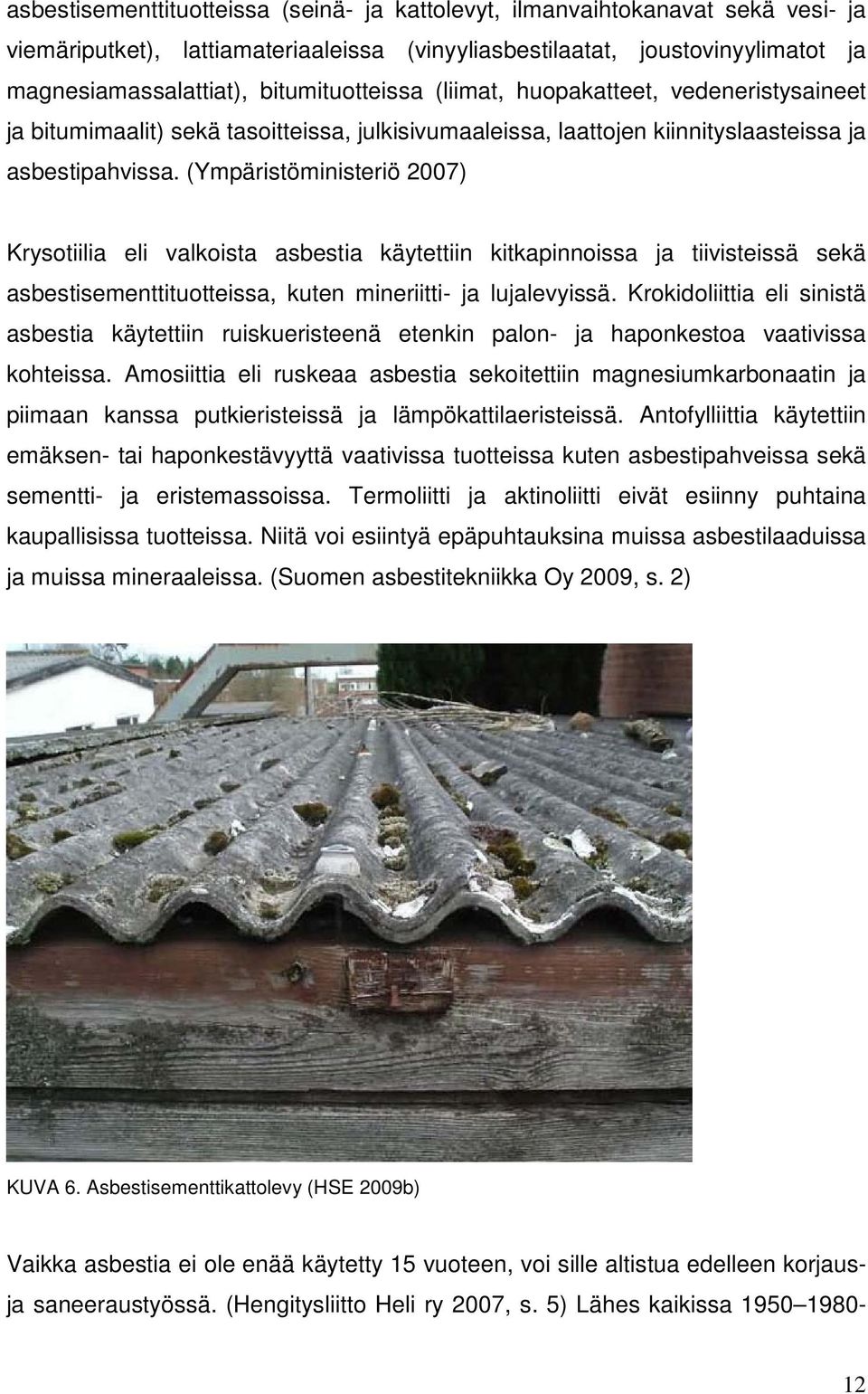 (Ympäristöministeriö 2007) Krysotiilia eli valkoista asbestia käytettiin kitkapinnoissa ja tiivisteissä sekä asbestisementtituotteissa, kuten mineriitti- ja lujalevyissä.