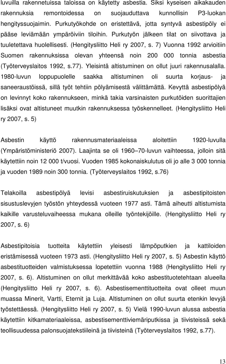 7) Vuonna 1992 arvioitiin Suomen rakennuksissa olevan yhteensä noin 200 000 tonnia asbestia (Työterveyslaitos 1992, s.77). Yleisintä altistuminen on ollut juuri rakennusalalla.