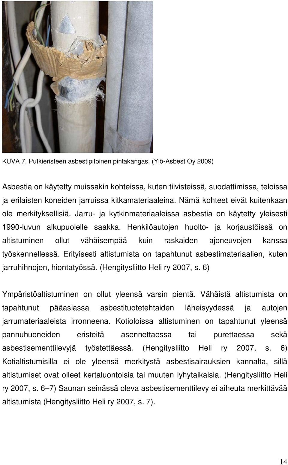 Nämä kohteet eivät kuitenkaan ole merkityksellisiä. Jarru- ja kytkinmateriaaleissa asbestia on käytetty yleisesti 1990-luvun alkupuolelle saakka.