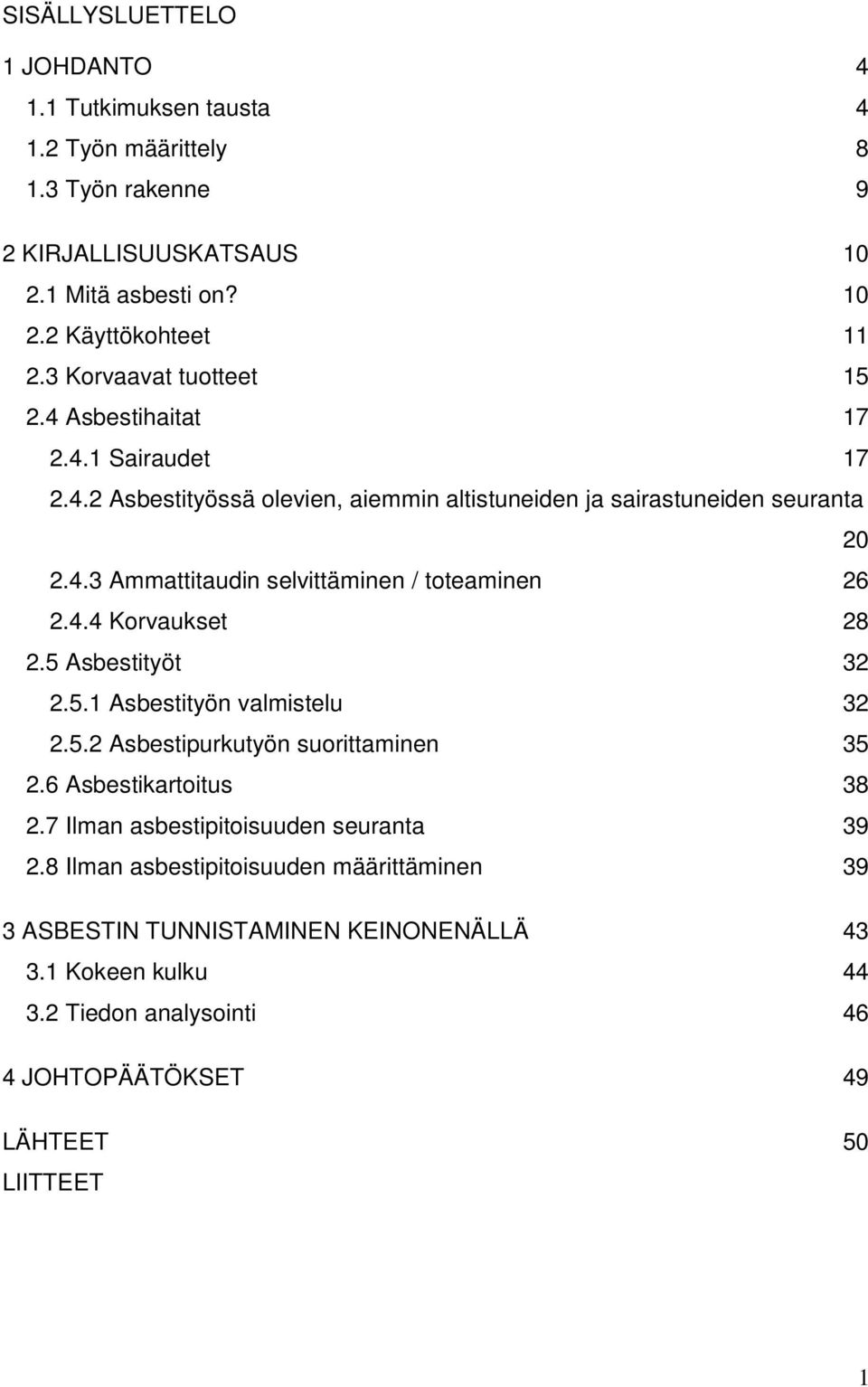 4.4 Korvaukset 28 2.5 Asbestityöt 32 2.5.1 Asbestityön valmistelu 32 2.5.2 Asbestipurkutyön suorittaminen 35 2.6 Asbestikartoitus 38 2.7 Ilman asbestipitoisuuden seuranta 39 2.