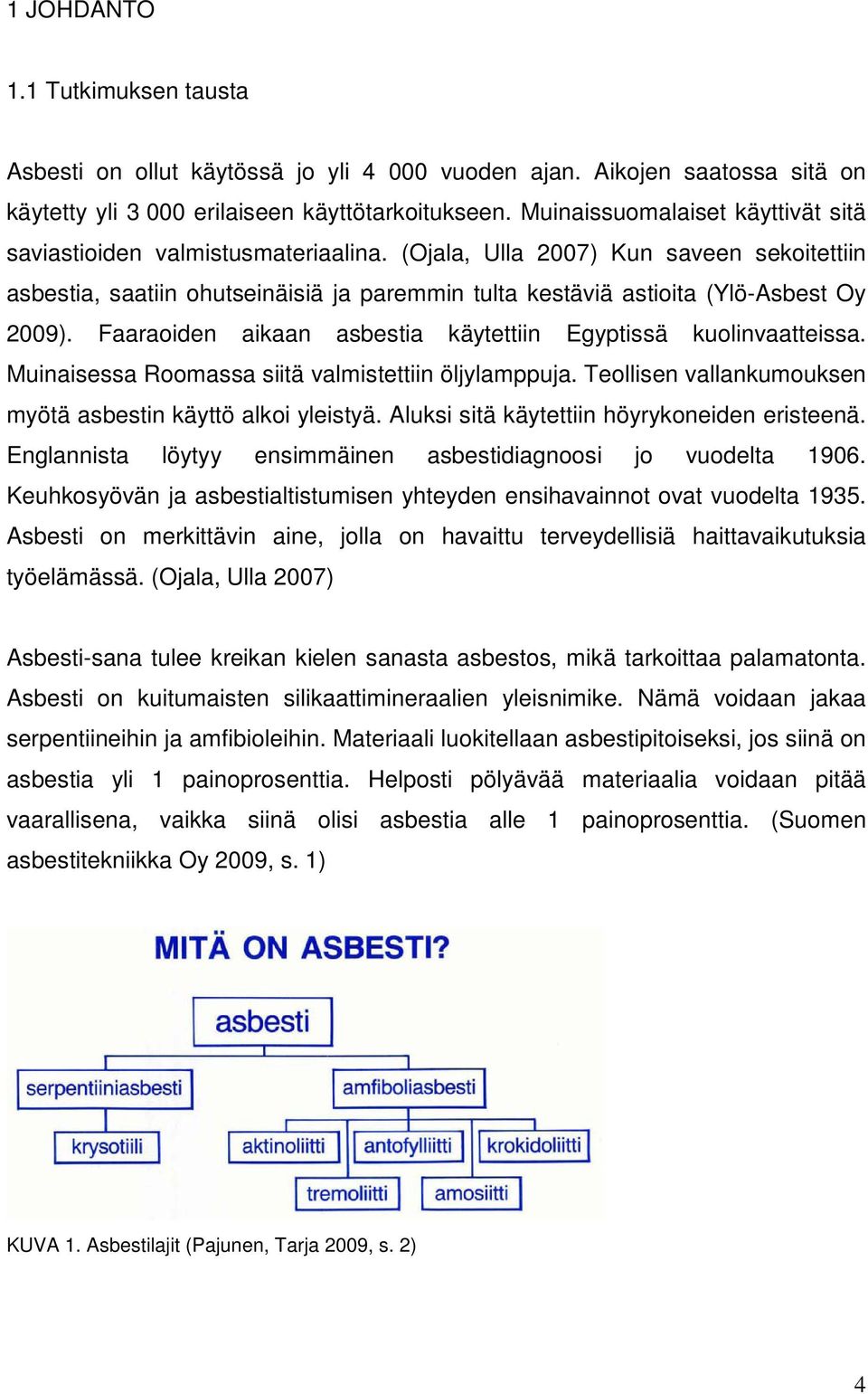 (Ojala, Ulla 2007) Kun saveen sekoitettiin asbestia, saatiin ohutseinäisiä ja paremmin tulta kestäviä astioita (Ylö-Asbest Oy 2009). Faaraoiden aikaan asbestia käytettiin Egyptissä kuolinvaatteissa.