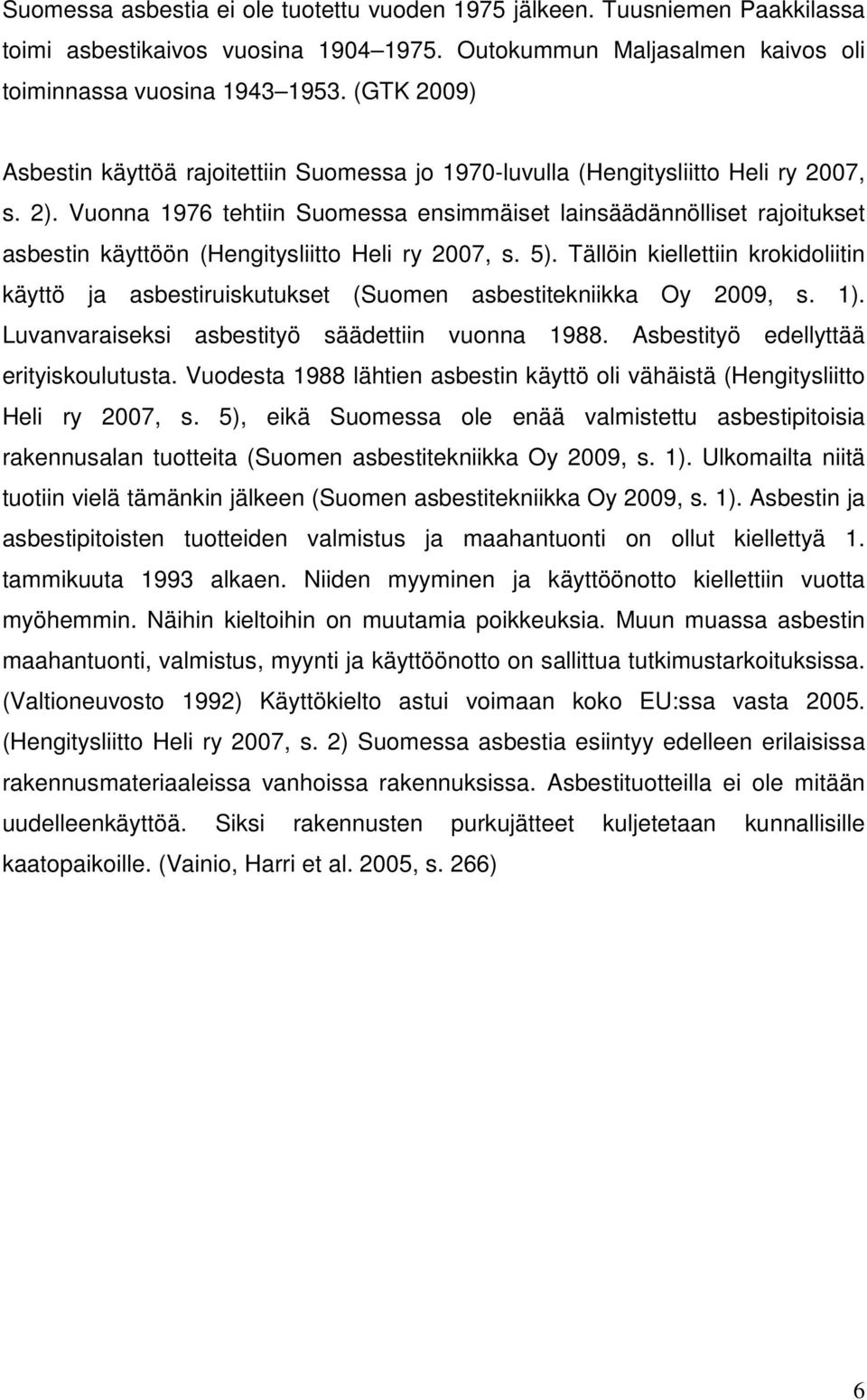 Vuonna 1976 tehtiin Suomessa ensimmäiset lainsäädännölliset rajoitukset asbestin käyttöön (Hengitysliitto Heli ry 2007, s. 5).