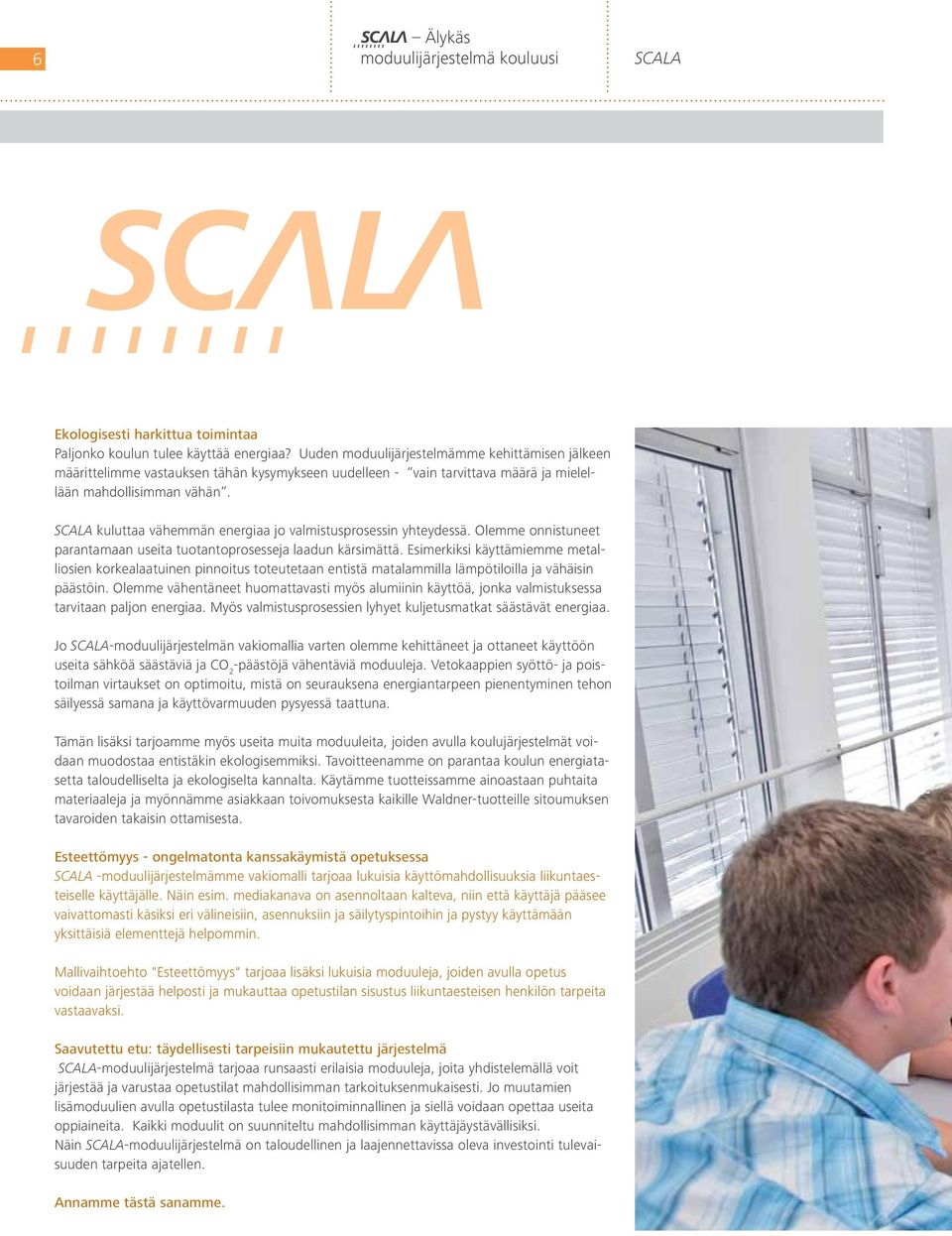 SCALA kuluttaa vähemmän energiaa jo valmistusprosessin yhteydessä. Olemme onnistuneet parantamaan useita tuotantoprosesseja laadun kärsimättä.