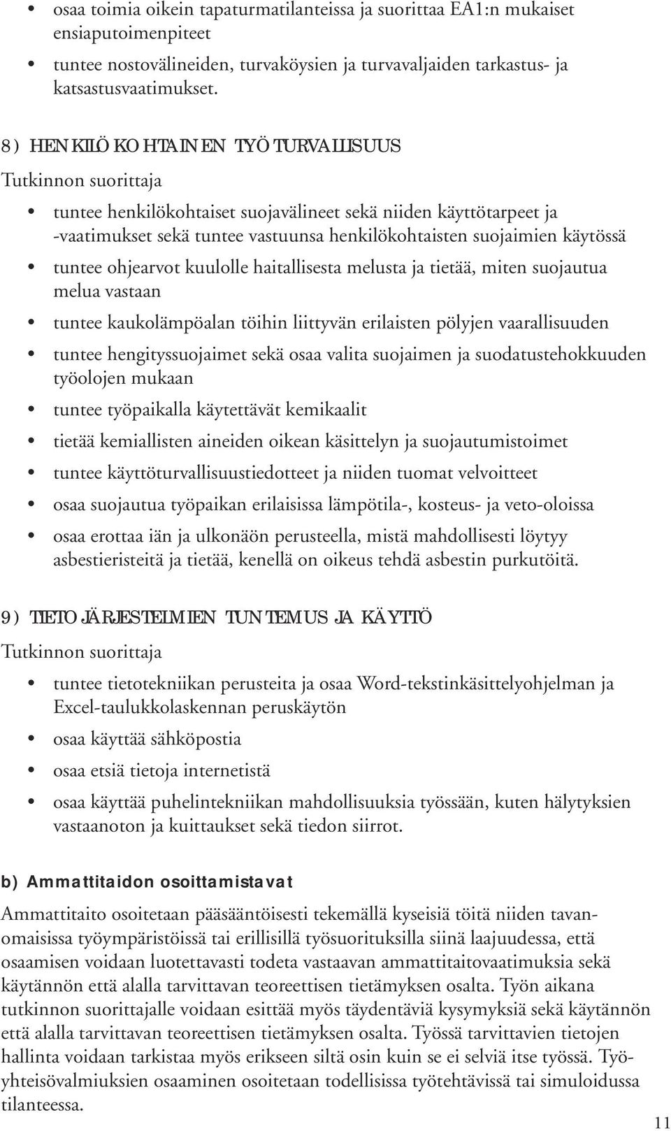 kuulolle haitallisesta melusta ja tietää, miten suojautua melua vastaan tuntee kaukolämpöalan töihin liittyvän erilaisten pölyjen vaarallisuuden tuntee hengityssuojaimet sekä osaa valita suojaimen ja